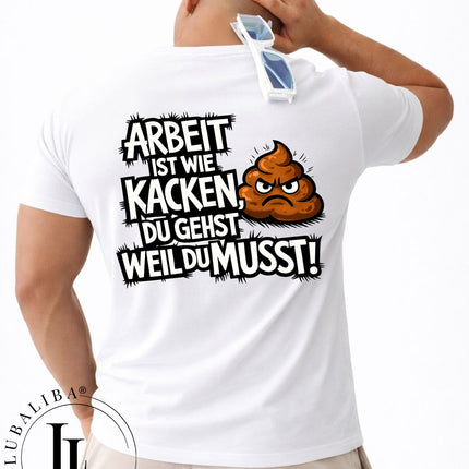 Unisex TShirt " Arbeit ist wie Kacken. "