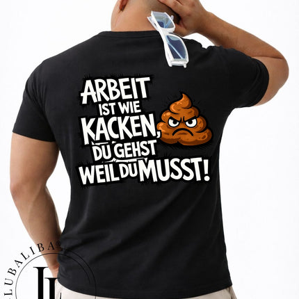 Unisex TShirt " Arbeit ist wie Kacken. "